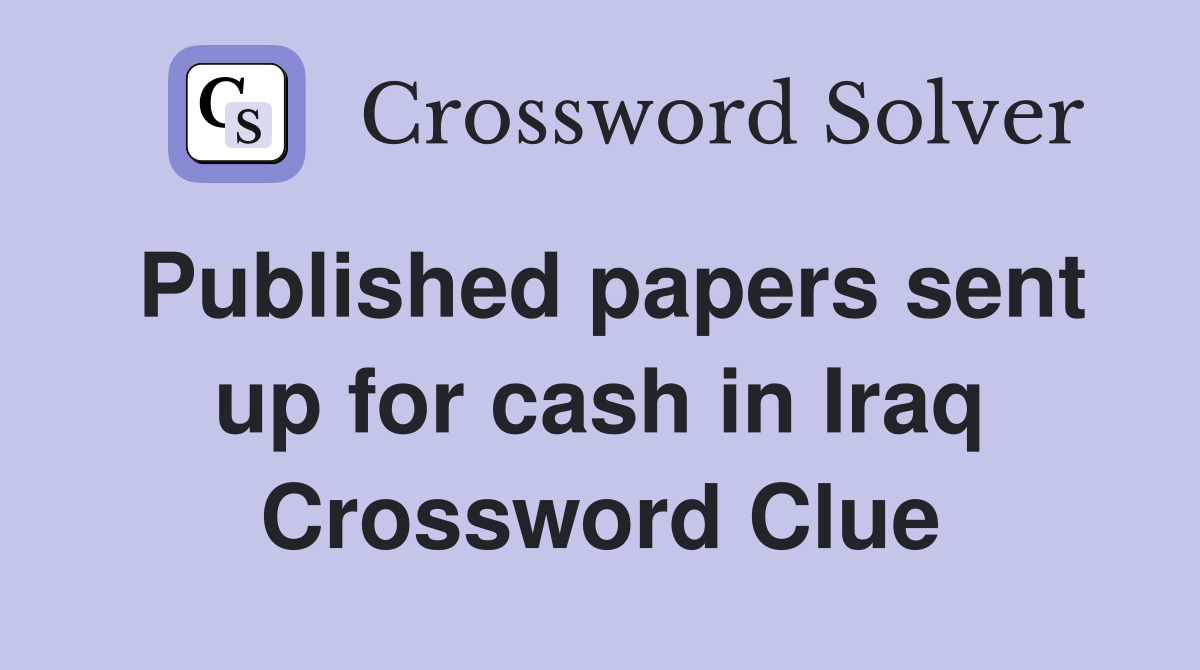 Published papers sent up for cash in Iraq Crossword Clue
