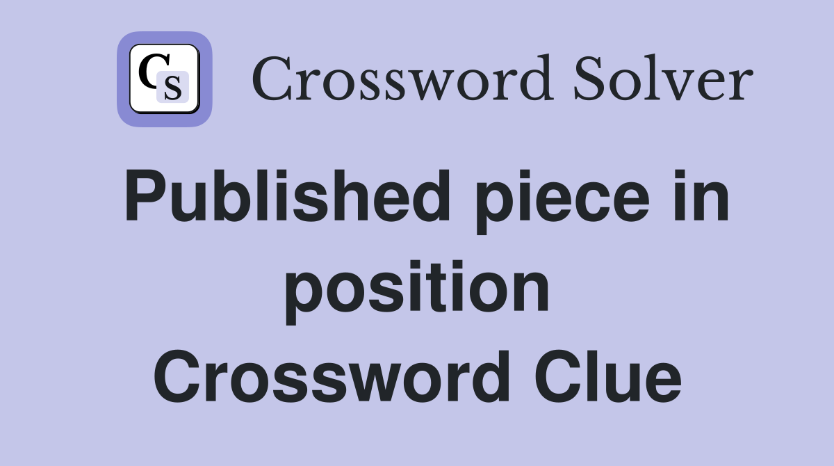 Published piece in position Crossword Clue