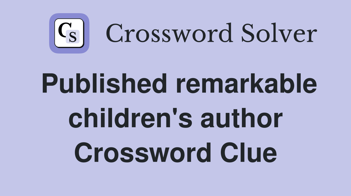 Published remarkable children's author Crossword Clue