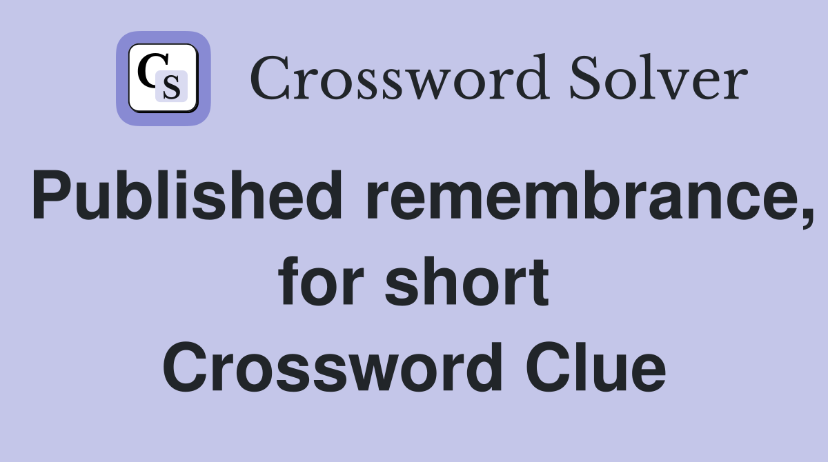 Published remembrance, for short Crossword Clue
