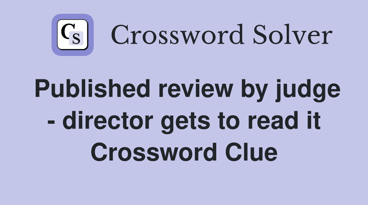 Published review by judge - director gets to read it Crossword Clue