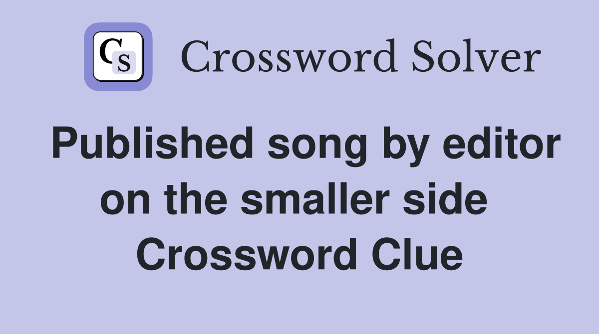 Published song by editor on the smaller side  Crossword Clue