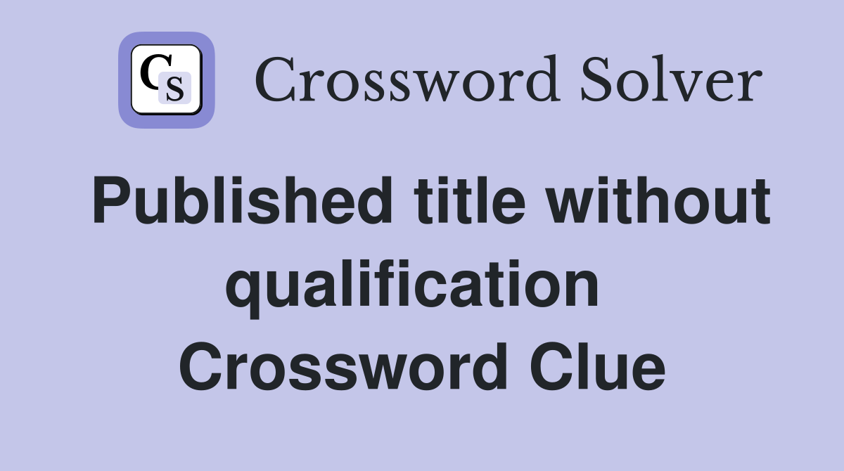 Published title without qualification  Crossword Clue