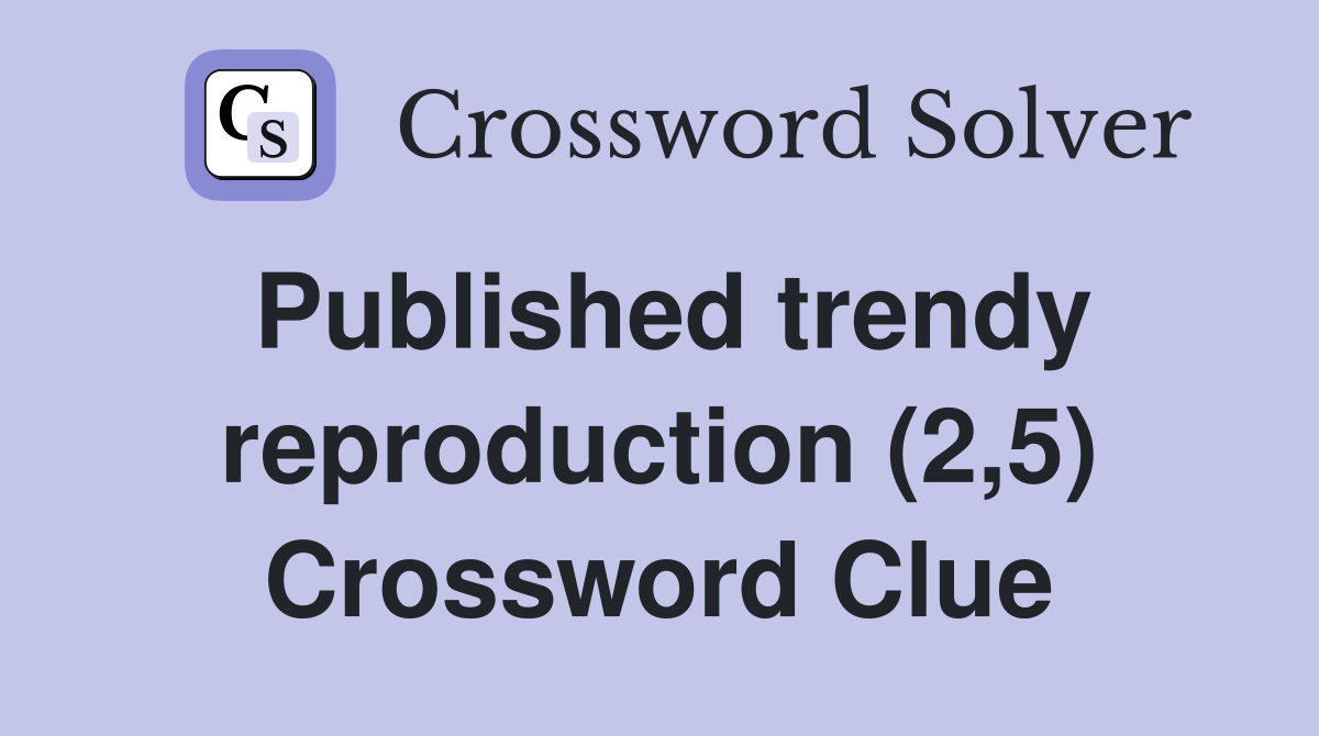 Published trendy reproduction (2,5) Crossword Clue