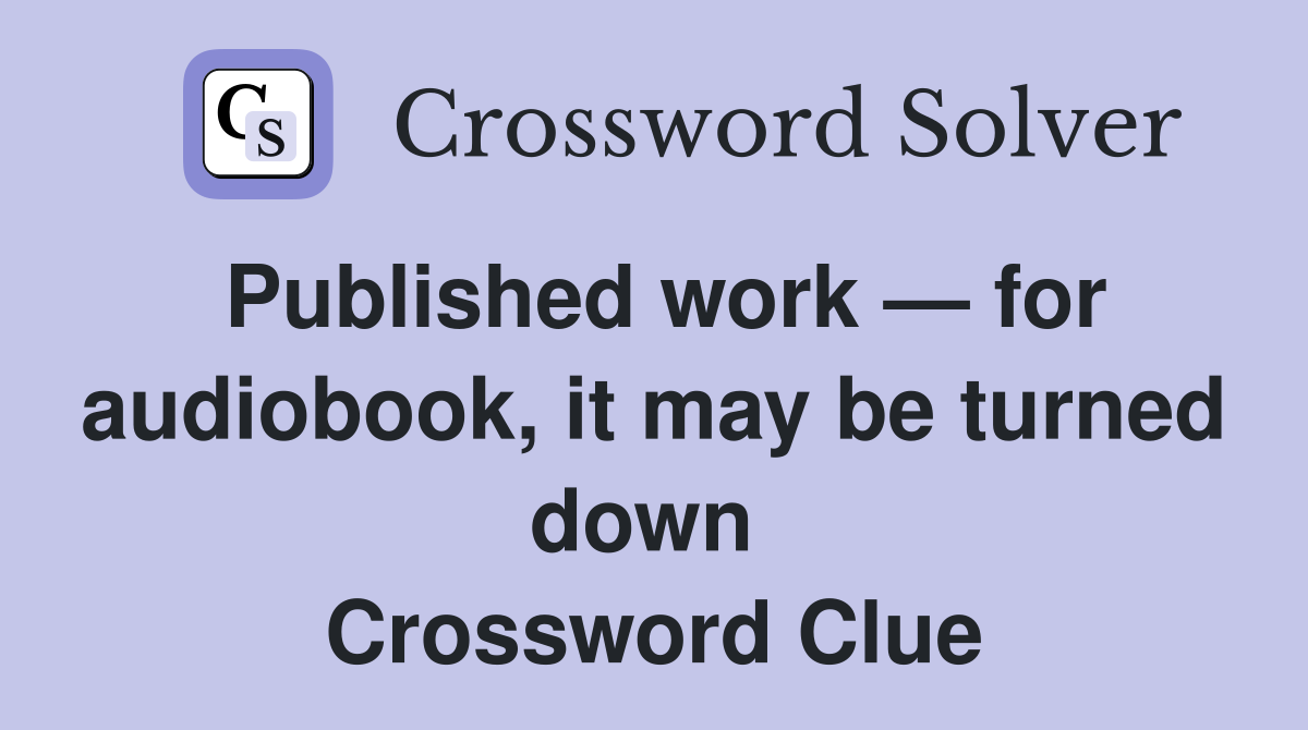 Published work — for audiobook, it may be turned down  Crossword Clue