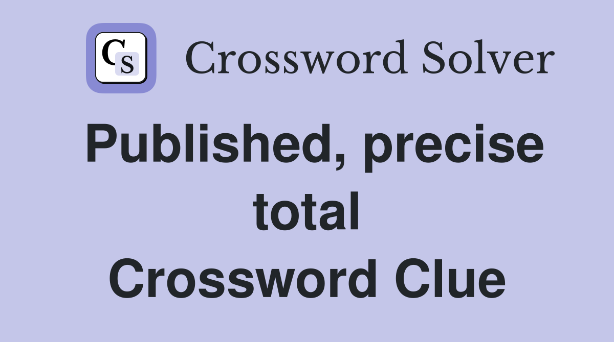 Published, precise total Crossword Clue