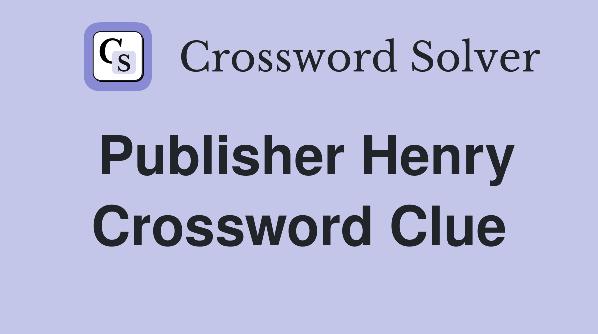Publisher Henry Crossword Clue