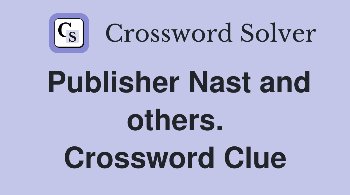 Publisher Nast and others. Crossword Clue