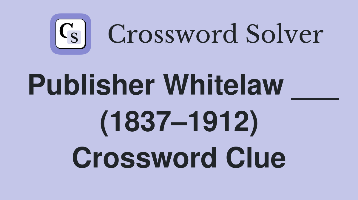 Publisher Whitelaw ___ (1837–1912) Crossword Clue