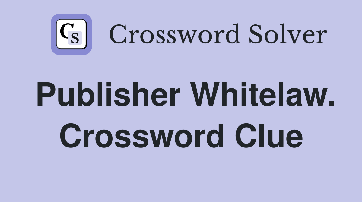 Publisher Whitelaw. Crossword Clue