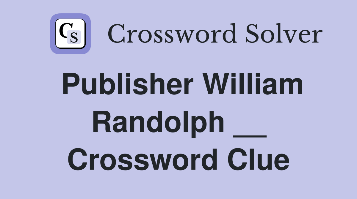 Publisher William Randolph __ Crossword Clue