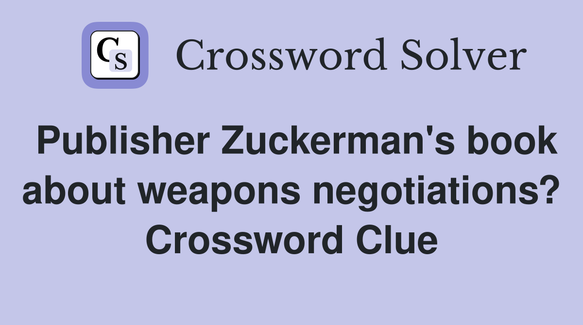Publisher Zuckerman's book about weapons negotiations? Crossword Clue
