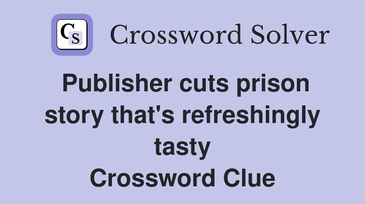 Publisher cuts prison story that's refreshingly tasty Crossword Clue