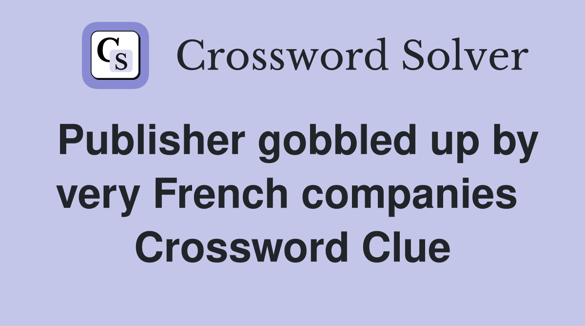 Publisher gobbled up by very French companies  Crossword Clue