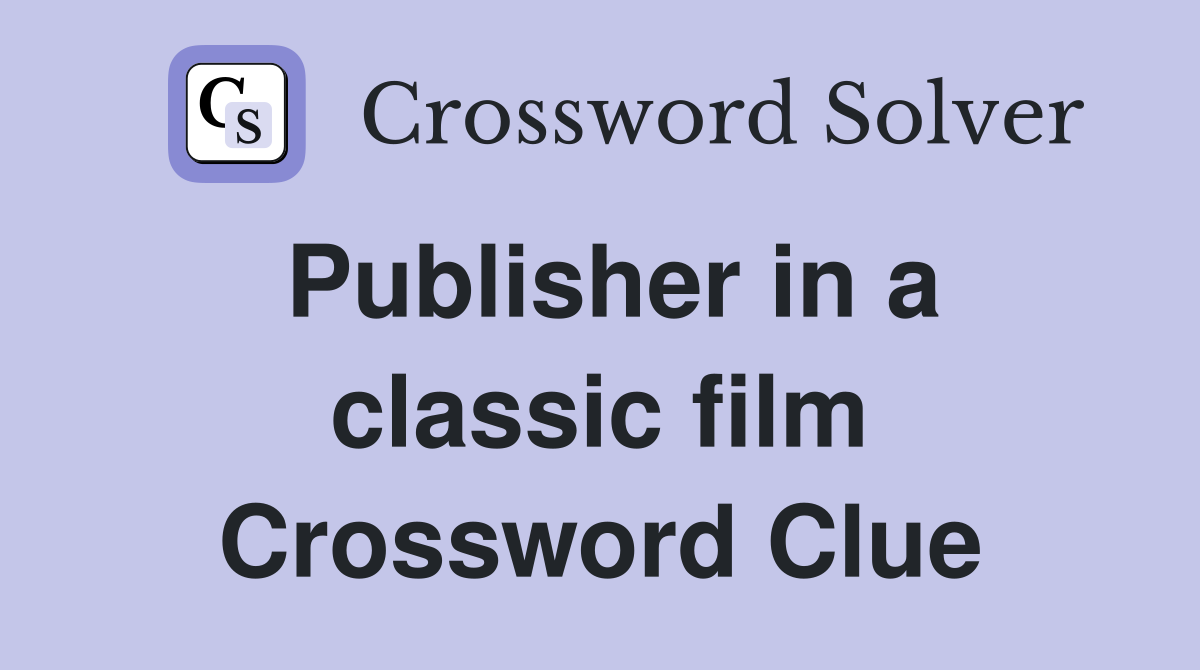 Publisher in a classic film Crossword Clue