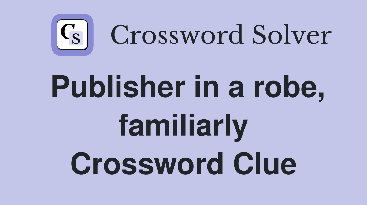 Publisher in a robe, familiarly Crossword Clue