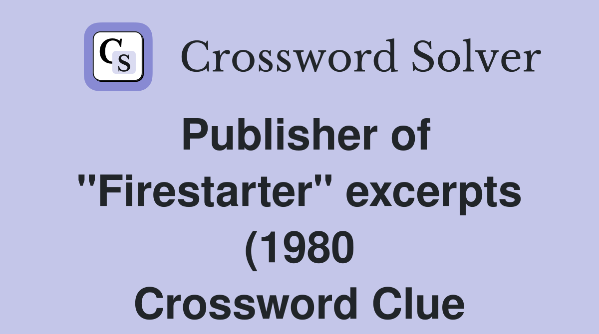 Publisher of #39 #39 Firestarter #39 #39 excerpts (1980) Crossword Clue Answers Publisher of #39 #39 Firestarter #39 #39 excerpts (1980) Crossword Clue Answers