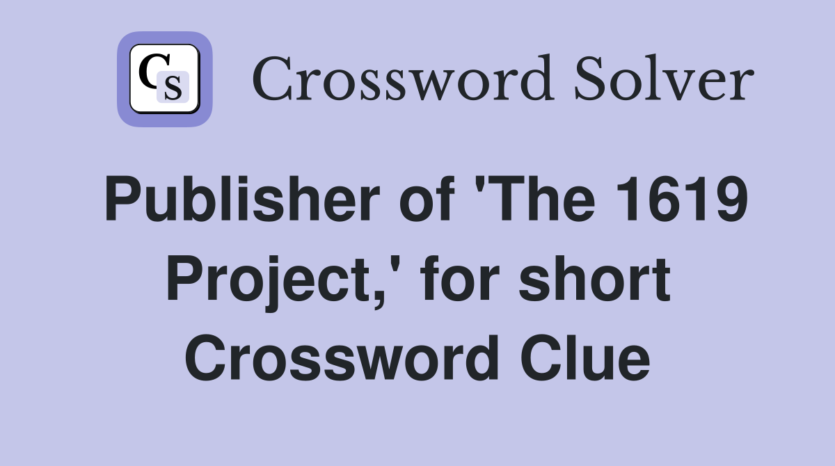 Publisher of 'The 1619 Project,' for short Crossword Clue