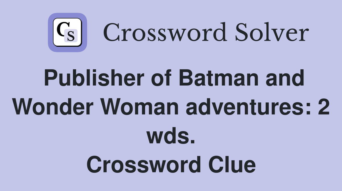 Publisher of Batman and Wonder Woman adventures: 2 wds. Crossword Clue