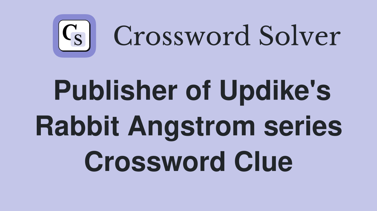 Publisher of Updike's Rabbit Angstrom series Crossword Clue