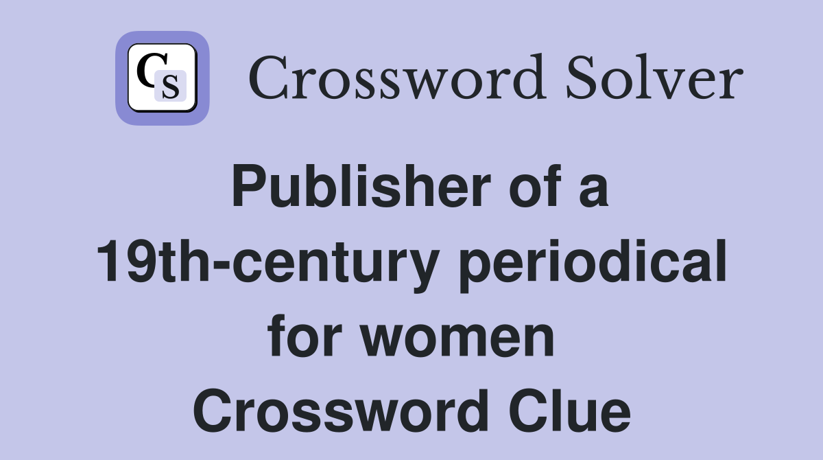 Publisher of a 19th-century periodical for women Crossword Clue