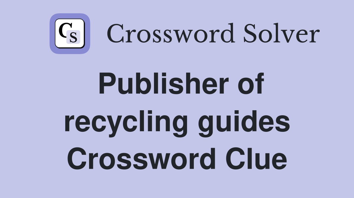 Publisher of recycling guides Crossword Clue