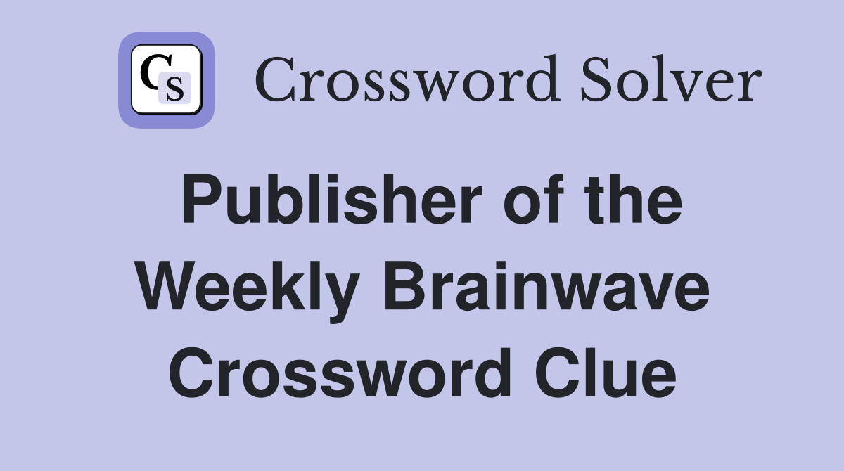 Publisher of the Weekly Brainwave Crossword Clue