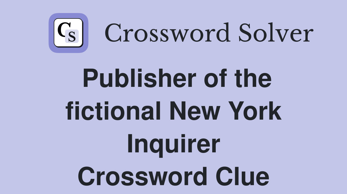 Publisher of the fictional New York Inquirer Crossword Clue