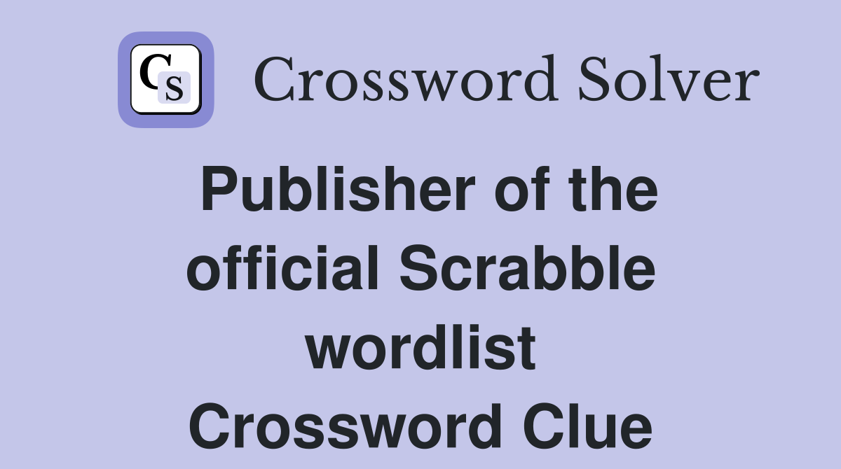 Publisher of the official Scrabble wordlist Crossword Clue