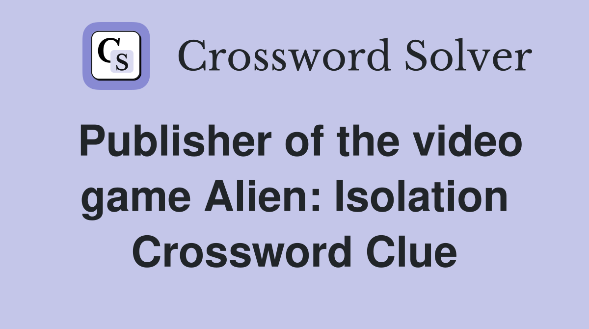 Publisher of the video game Alien: Isolation Crossword Clue