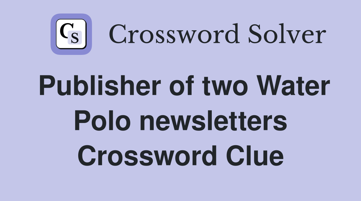 Publisher of two Water Polo newsletters Crossword Clue