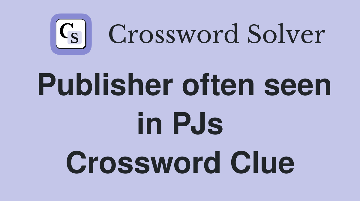 Publisher often seen in PJs Crossword Clue