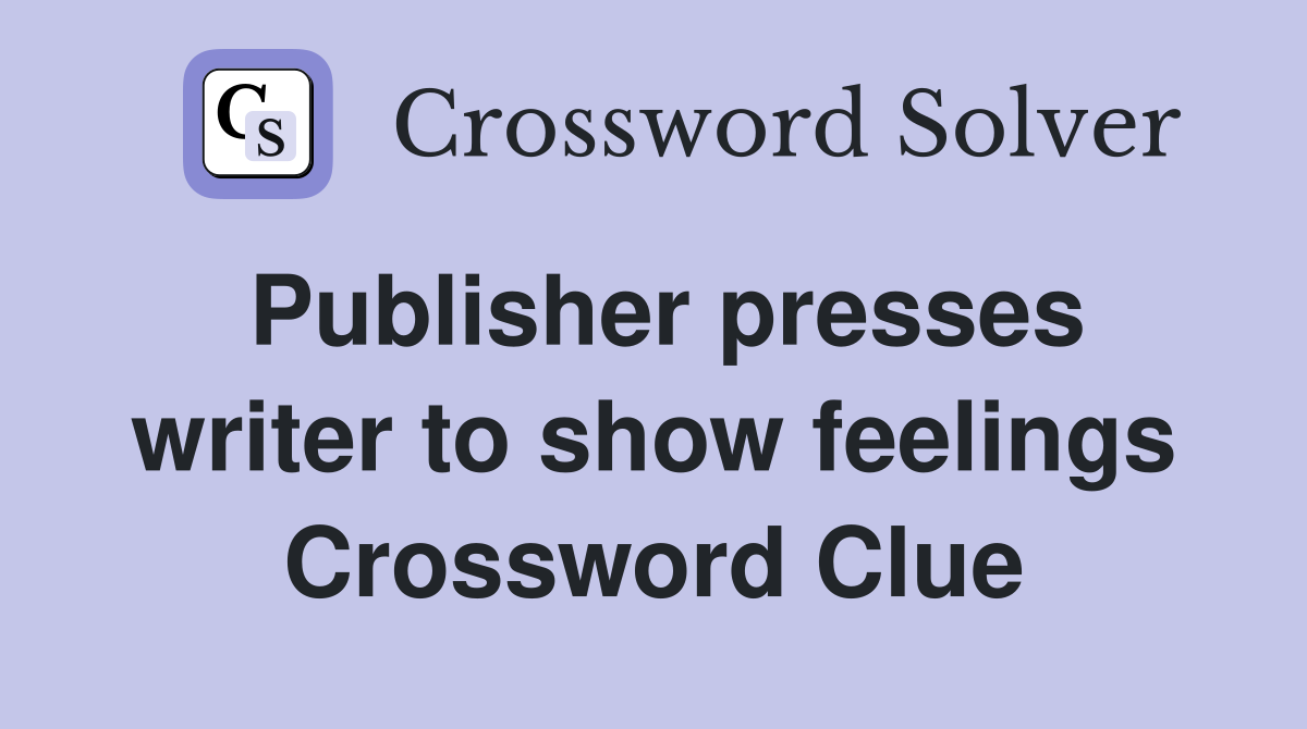 Publisher presses writer to show feelings Crossword Clue