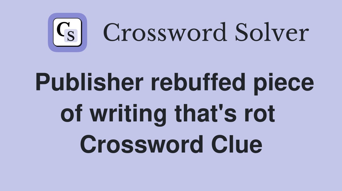 Publisher rebuffed piece of writing that's rot  Crossword Clue