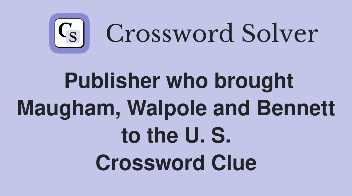 Publisher who brought Maugham, Walpole and Bennett to the U. S. Crossword Clue