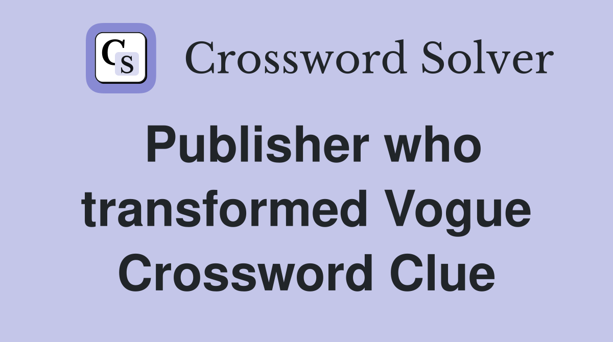 Publisher who transformed Vogue Crossword Clue