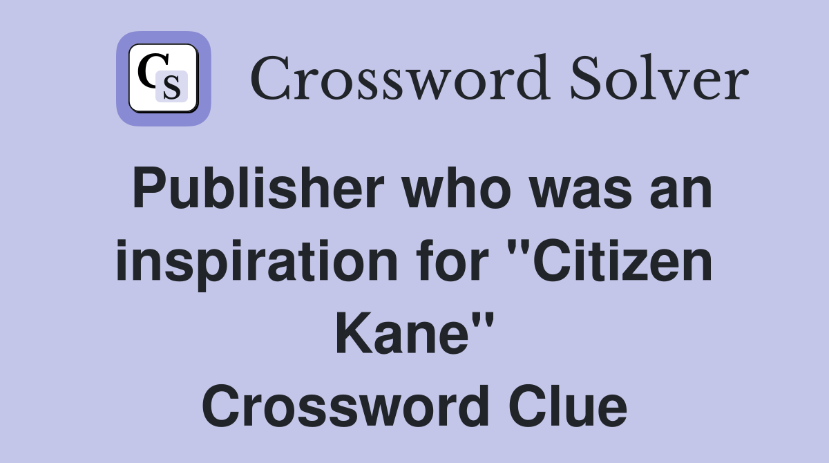 Publisher who was an inspiration for "Citizen Kane" Crossword Clue