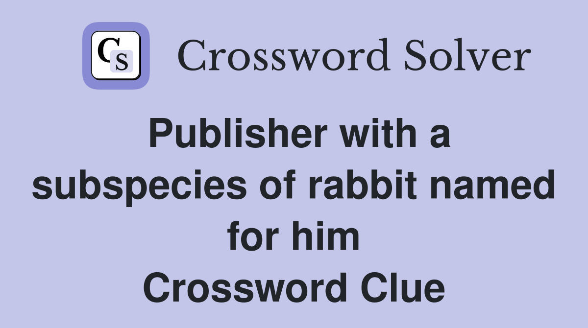 Publisher with a subspecies of rabbit named for him Crossword Clue