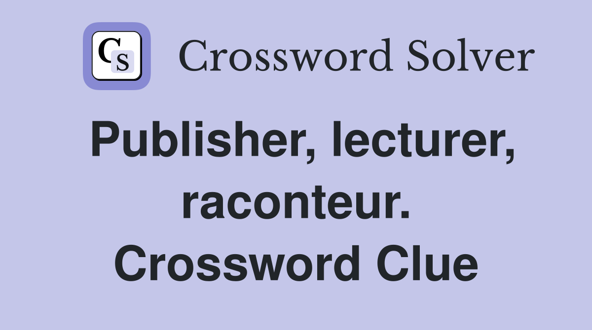 Publisher, lecturer, raconteur. Crossword Clue