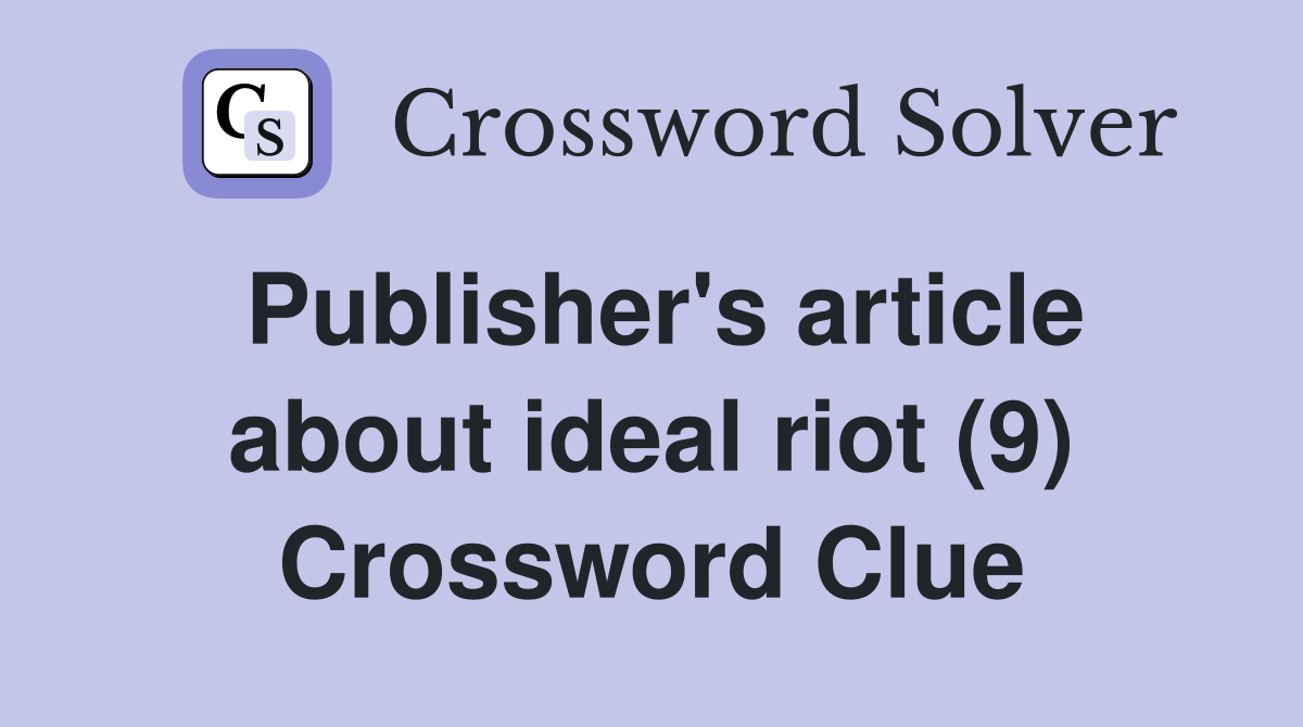 Publisher's article about ideal riot (9) Crossword Clue