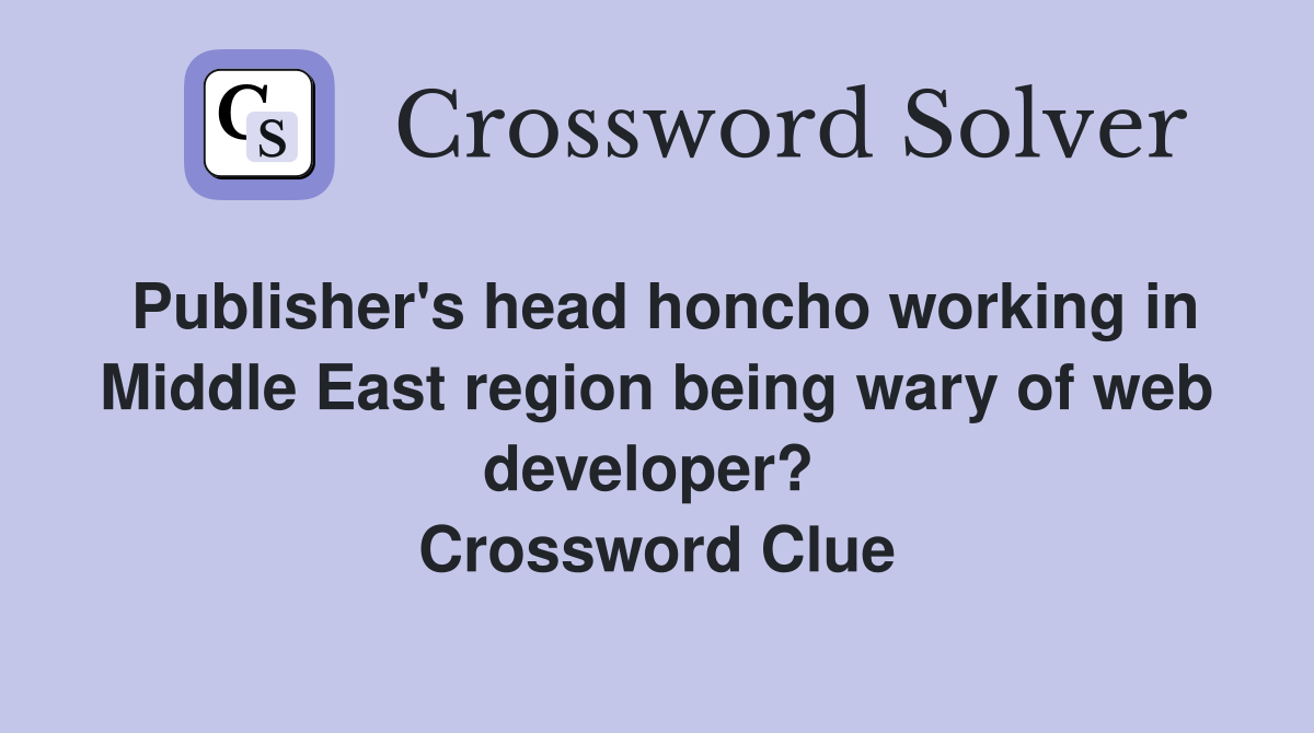 Publisher's head honcho working in Middle East region being wary of web developer?  Crossword Clue