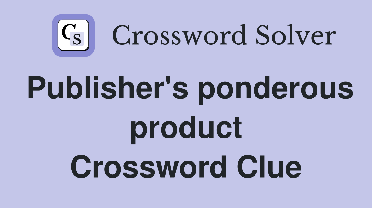 Publisher's ponderous product Crossword Clue