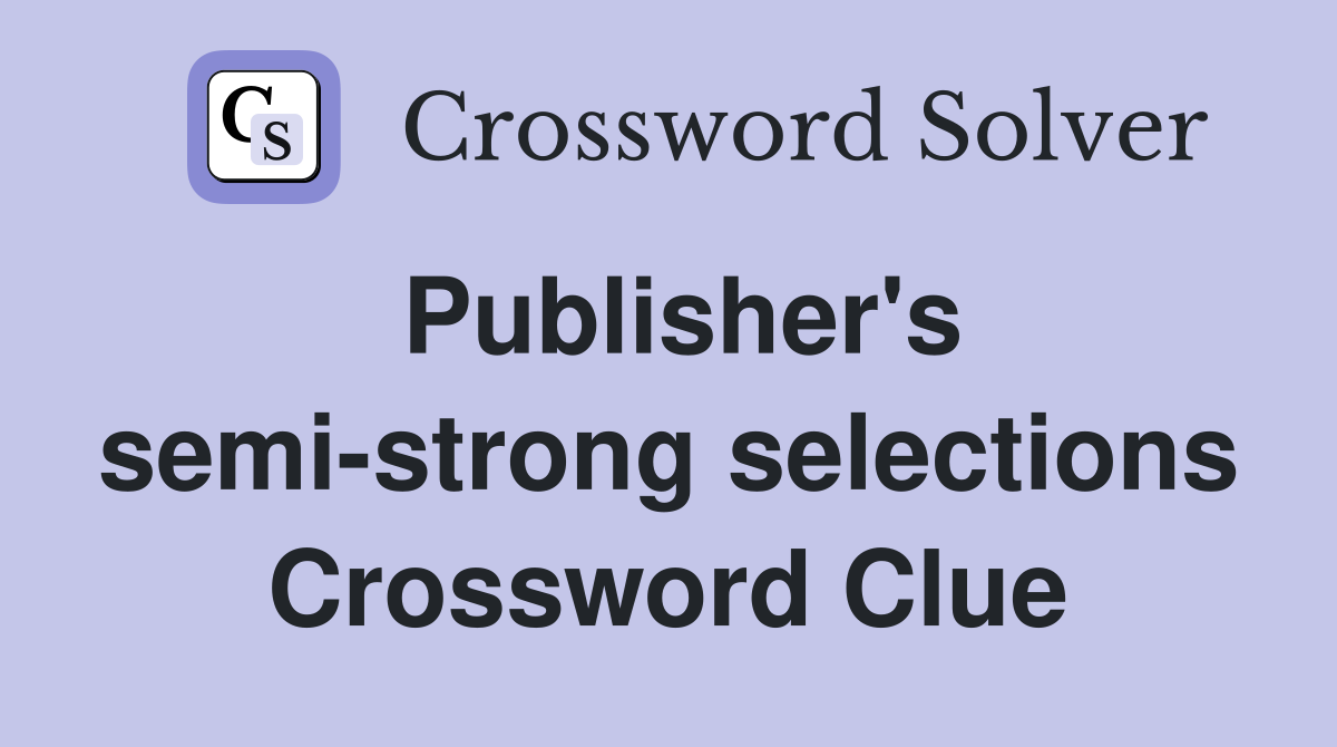 Publisher's semi-strong selections Crossword Clue