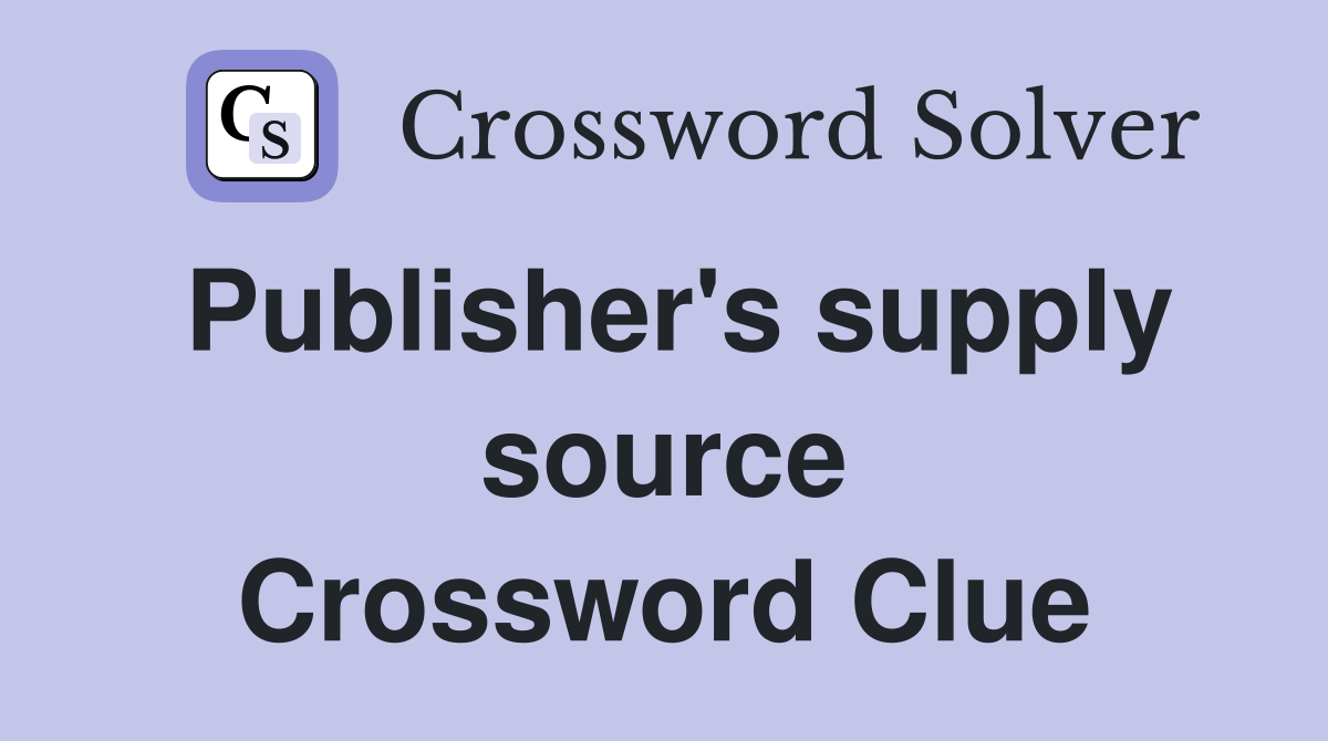 Publisher's supply source Crossword Clue