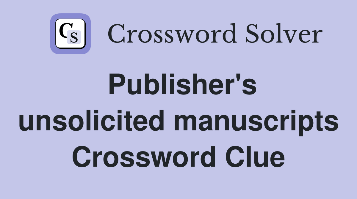 Publisher's unsolicited manuscripts Crossword Clue