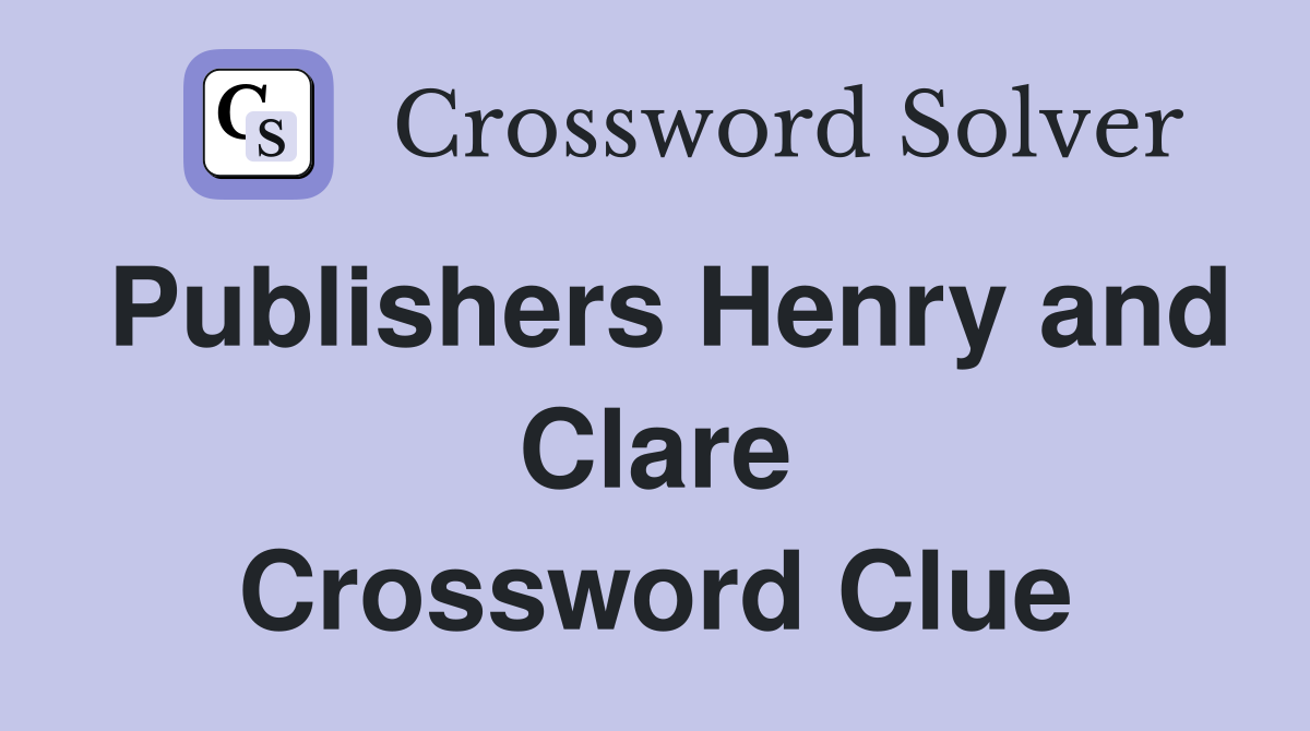 Publishers Henry and Clare Crossword Clue