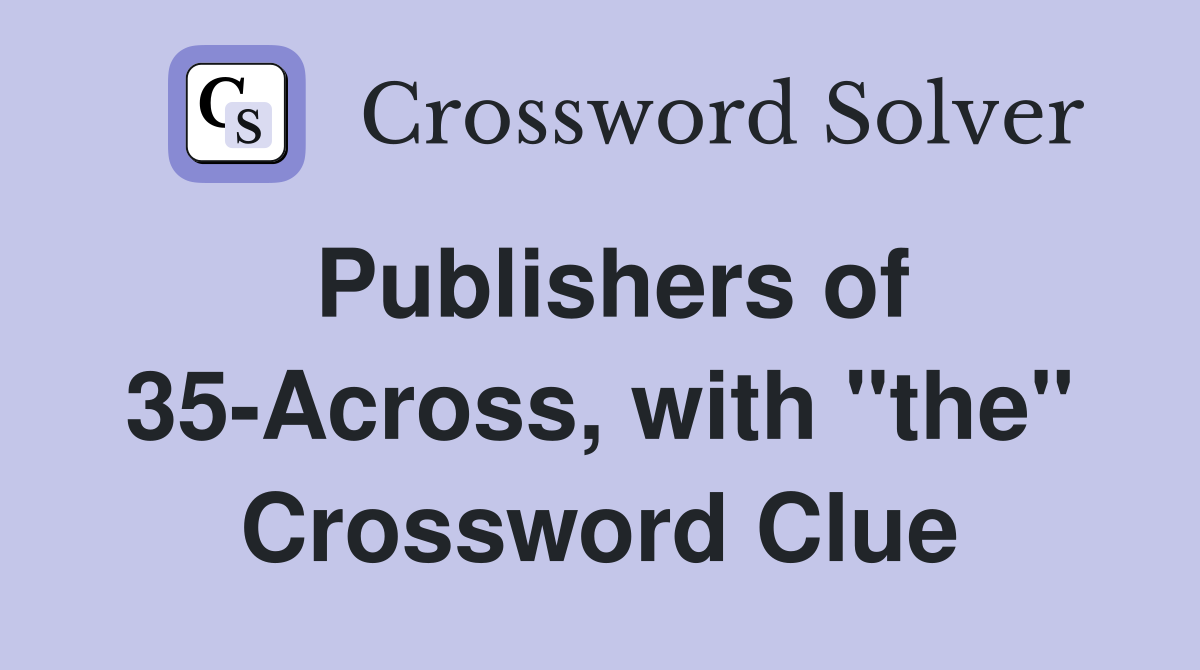 Publishers of 35-Across, with "the" Crossword Clue