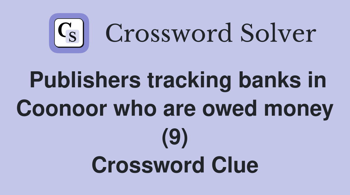 Publishers tracking banks in Coonoor who are owed money (9) Crossword Clue