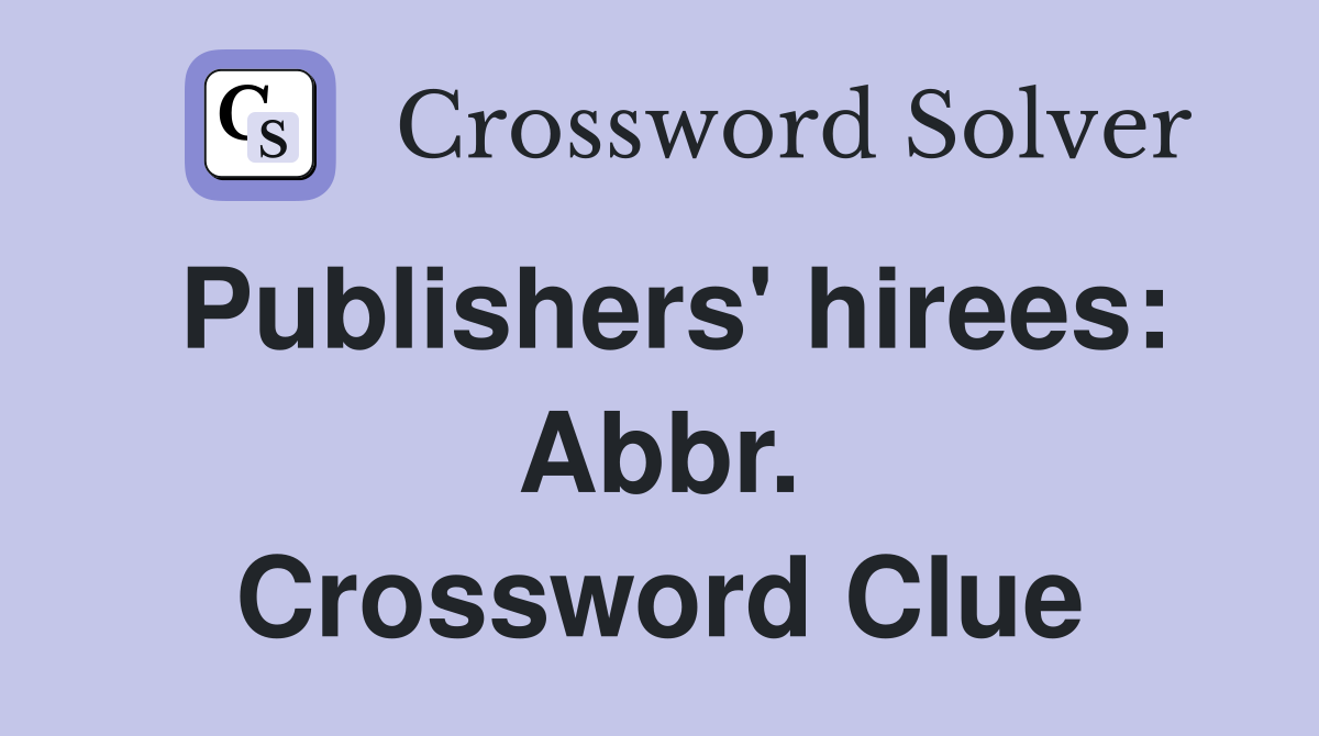 Publishers' hirees: Abbr. Crossword Clue
