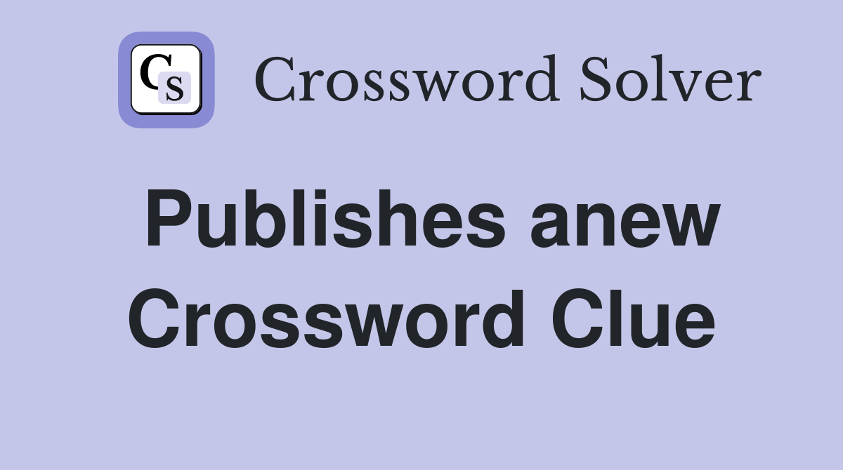 Publishes anew Crossword Clue